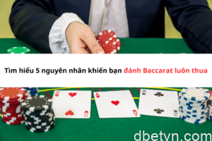 Tìm hiểu 5 nguyên nhân khiến bạn đánh Baccarat luôn thua 1