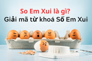 So Em Xui là gì? Giải mã nguồn gốc của từ khoá Số Em Xui 3